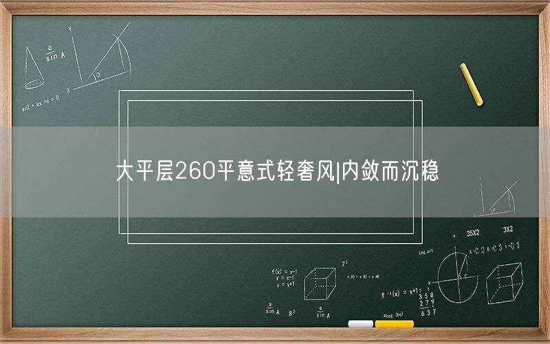 大平層260平意式輕奢風(fēng)|內斂而沉穩