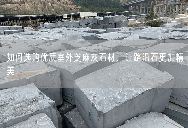 如何選購優(yōu)質(zhì)室外芝麻灰石材，讓路沿石更加精美