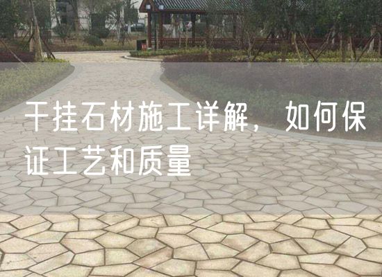 干掛石材施工詳解，如何保證工藝和質(zhì)量