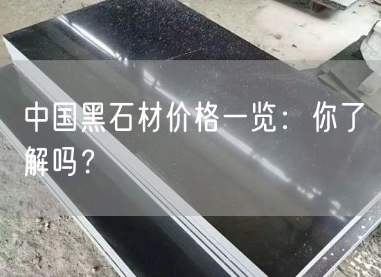 中國黑石材價(jià)格一覽：你了解嗎？