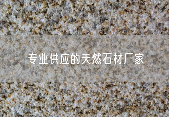 專(zhuān)業(yè)供應的天然石材廠(chǎng)家