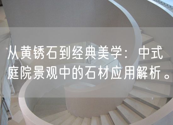 從黃銹石到經(jīng)典美學(xué)：中式庭院景觀(guān)中的石材應用解析。