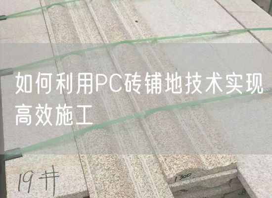 如何利用PC磚鋪地技術(shù)實(shí)現高效施工