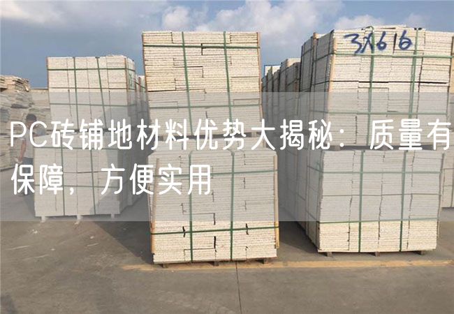 PC磚鋪地材料優(yōu)勢大揭秘：質(zhì)量有保障，方便實(shí)用