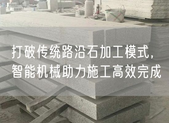 打破傳統路沿石加工模式，智能機械助力施工高效完成