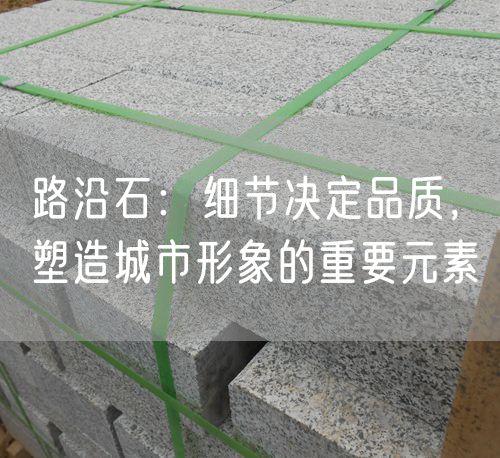 路沿石：細節決定品質(zhì)，塑造城市形象的重要元素