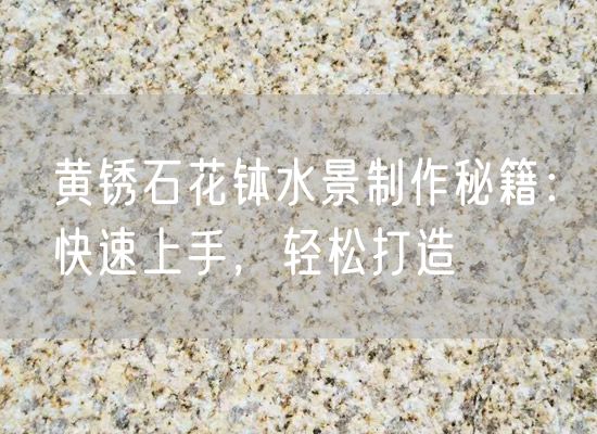 黃銹石花缽水景制作秘籍：快速上手，輕松打造