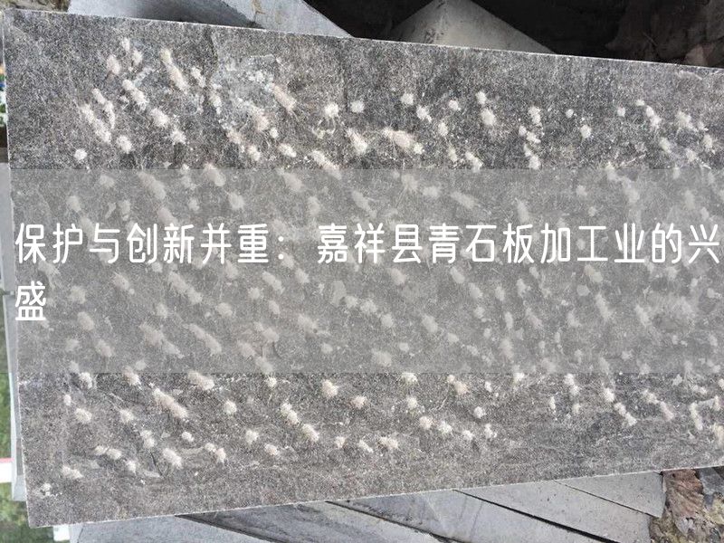 保護與創(chuàng  )新并重：嘉祥縣青石板加工業(yè)的興盛