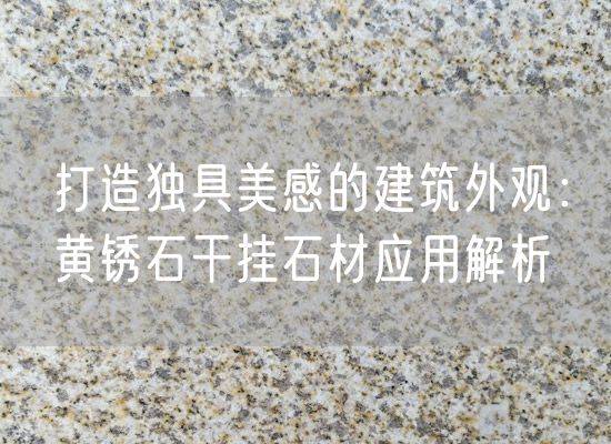 打造獨具美感的建筑外觀(guān)：黃銹石干掛石材應用解析