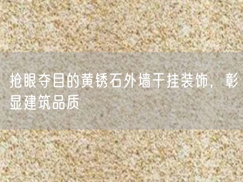 搶眼奪目的黃銹石外墻干掛裝飾，彰顯建筑品質(zhì)