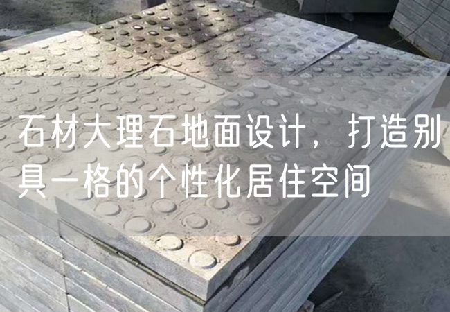 石材大理石地面設計，打造別具一格的個(gè)性化居住空間