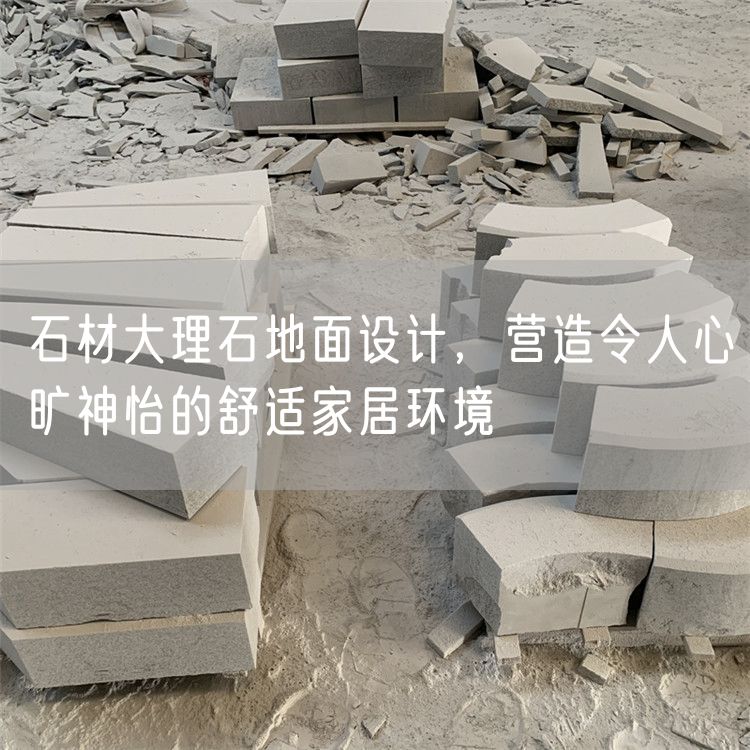 石材大理石地面設計，營(yíng)造令人心曠神怡的舒適家居環(huán)境