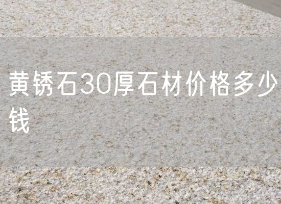 黃銹石30厚石材價(jià)格多少錢(qián)