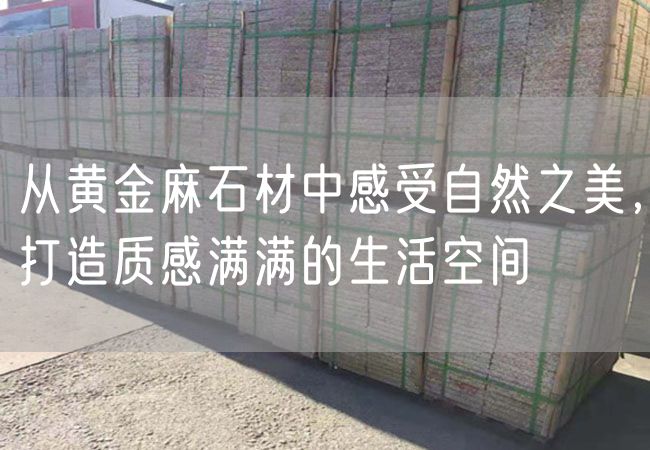 從黃金麻石材中感受自然之美，打造質(zhì)感滿(mǎn)滿(mǎn)的生活空間