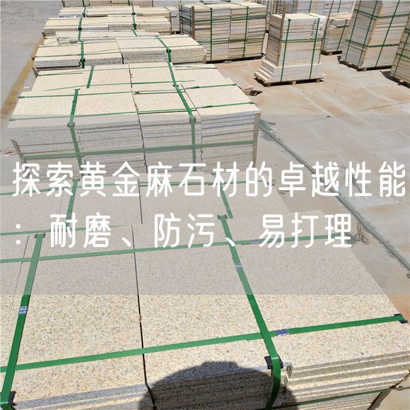 探索黃金麻石材的卓越性能：耐磨、防污、易打理